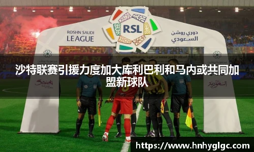 沙特联赛引援力度加大库利巴利和马内或共同加盟新球队